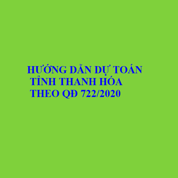 Hướng dẫn lập dự toán tỉnh Thanh Hóa theo quyết định 722/2020 cho TT09/2019 và Nghị định 68/2019